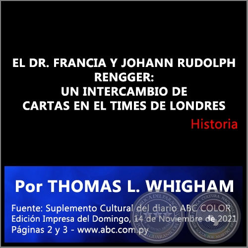 EL DR. FRANCIA Y JOHANN RUDOLPH RENGGER: UN INTERCAMBIO DE CARTAS EN EL TIMES DE LONDRES - Por THOMAS L. WHIGHAM - Domingo, 14 de Noviembre de 2021